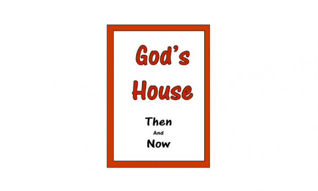 God’s House Then and Now