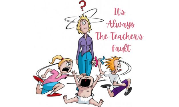 It’s Always The Teacher’s Fault