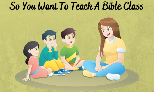 So You Want To Teach A Bible Class