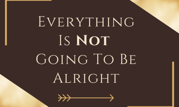 Everything Is Not Going To Be Alright